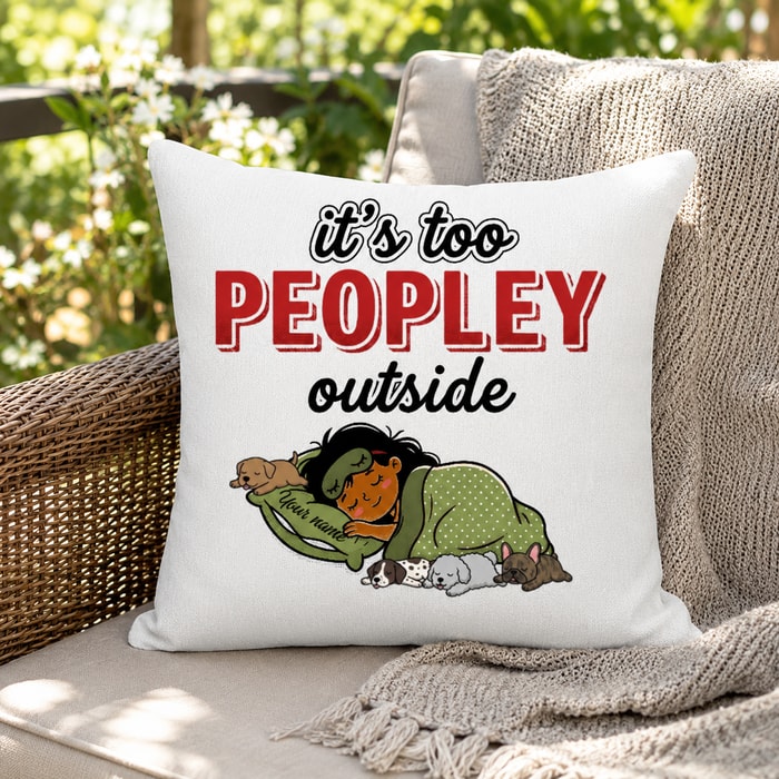 Custom Pillow Case Its Too Peopley Outside Personalized Pet Lover Homebody Gift